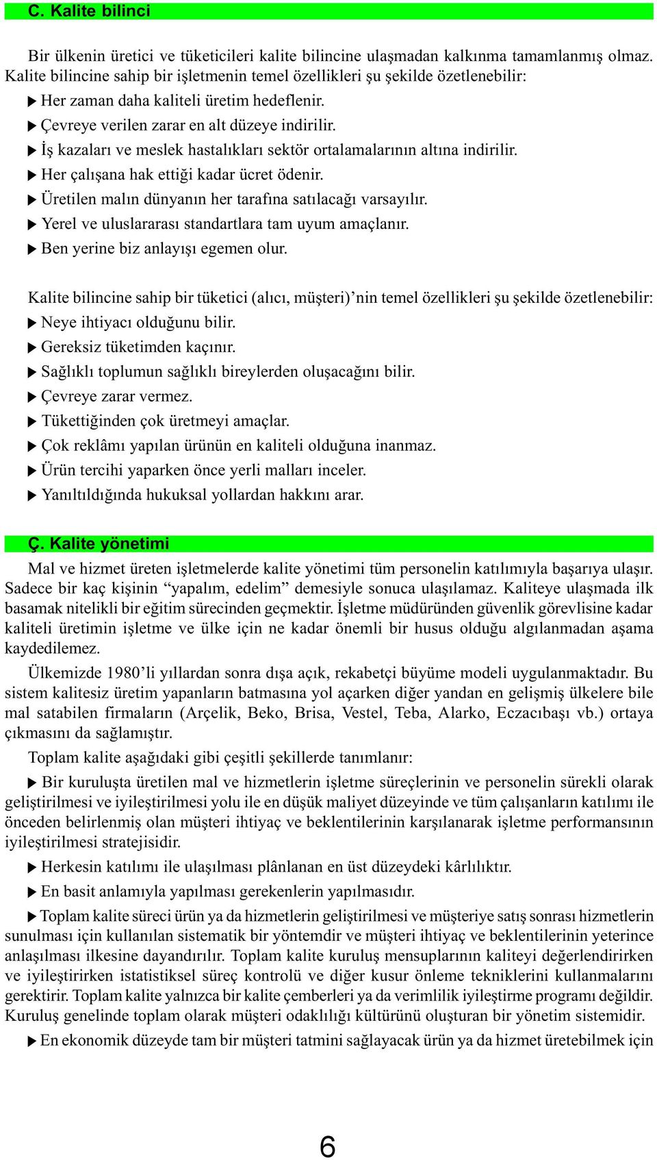 Ýþ kazalarý ve meslek hastalýklarý sektör ortalamalarýnýn altýna indirilir. Her çalýþana hak ettiði kadar ücret ödenir. Üretilen malýn dünyanýn her tarafýna satýlacaðý varsayýlýr.