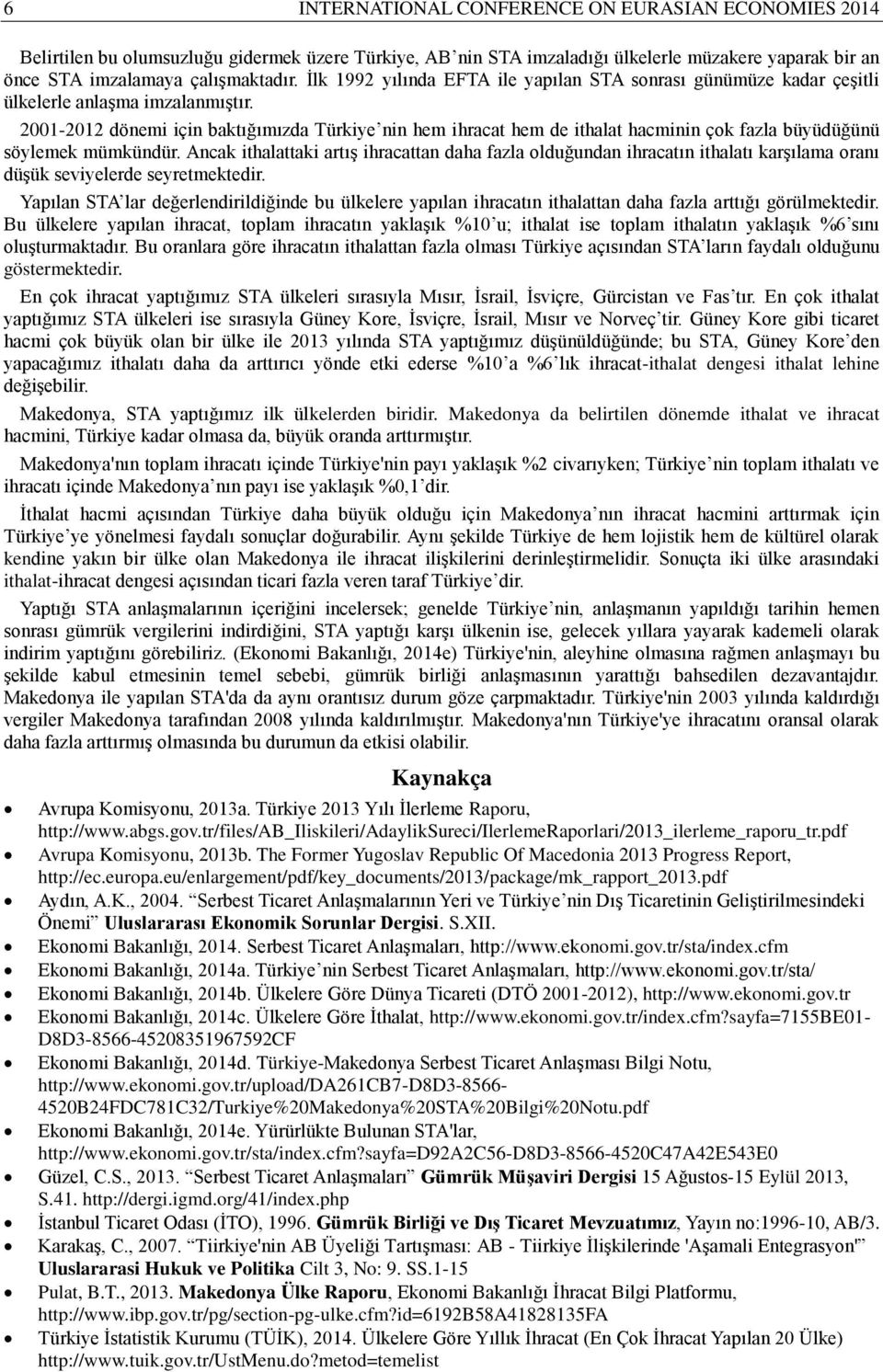 2001-2012 dönemi için baktığımızda Türkiye nin hem ihracat hem de ithalat hacminin çok fazla büyüdüğünü söylemek mümkündür.