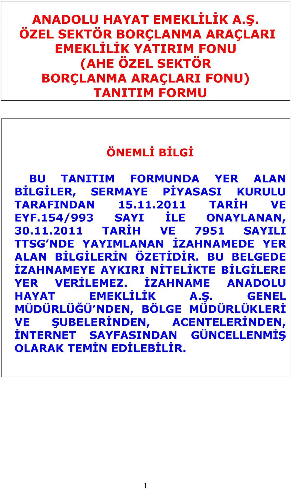 BİLGİLER, SERMAYE PİYASASI KURULU TARAFINDAN 15.11.2011 TARİH VE EYF.154/993 SAYI İLE ONAYLANAN, 30.11.2011 TARİH VE 7951 SAYILI TTSG NDE YAYIMLANAN İZAHNAMEDE YER ALAN BİLGİLERİN ÖZETİDİR.