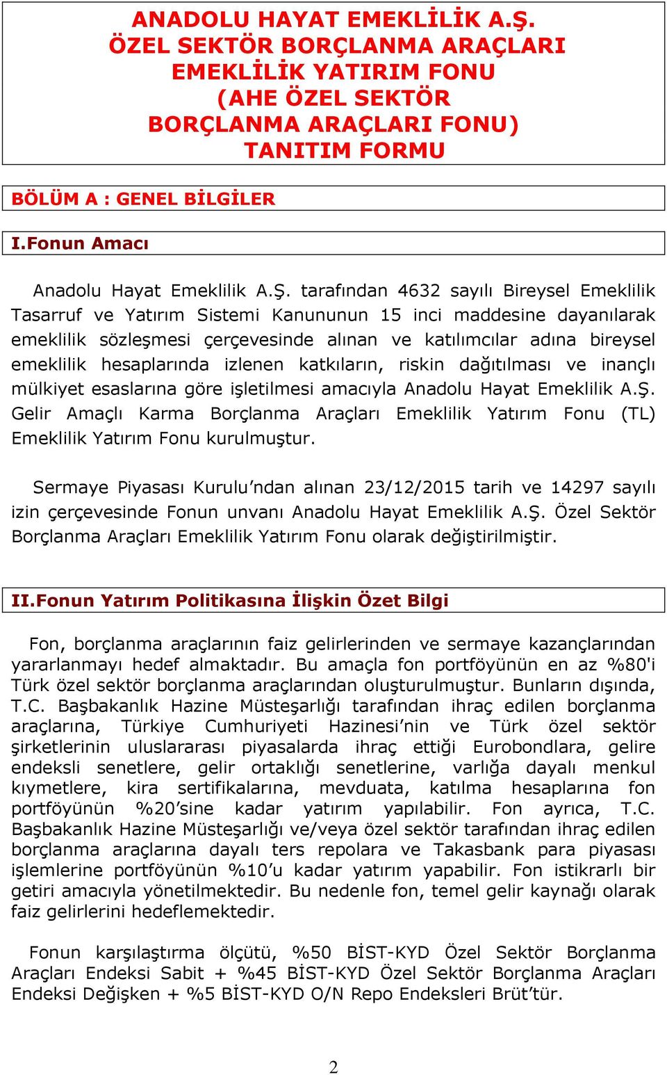 tarafından 4632 sayılı Bireysel Emeklilik Tasarruf ve Yatırım Sistemi Kanununun 15 inci maddesine dayanılarak emeklilik sözleşmesi çerçevesinde alınan ve katılımcılar adına bireysel emeklilik