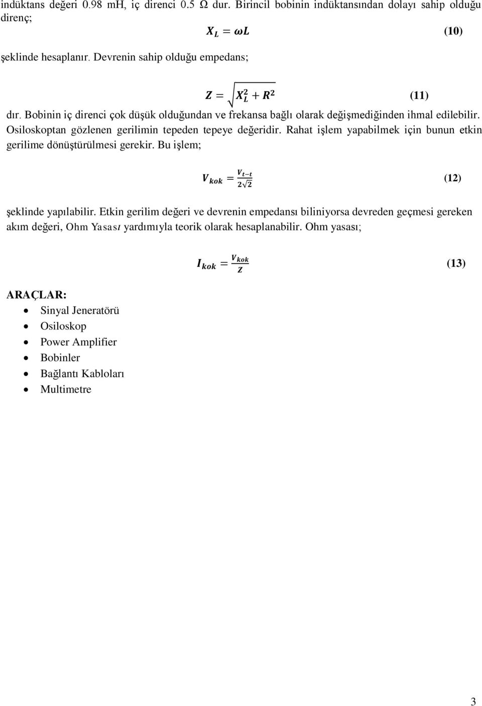 Osiloskoptan gözlenen gerilimin tepeden tepeye değeridir. Rahat işlem yapabilmek için bunun etkin gerilime dönüştürülmesi gerekir. Bu işlem; V kok = V t t 2 2 (12) şeklinde yapılabilir.