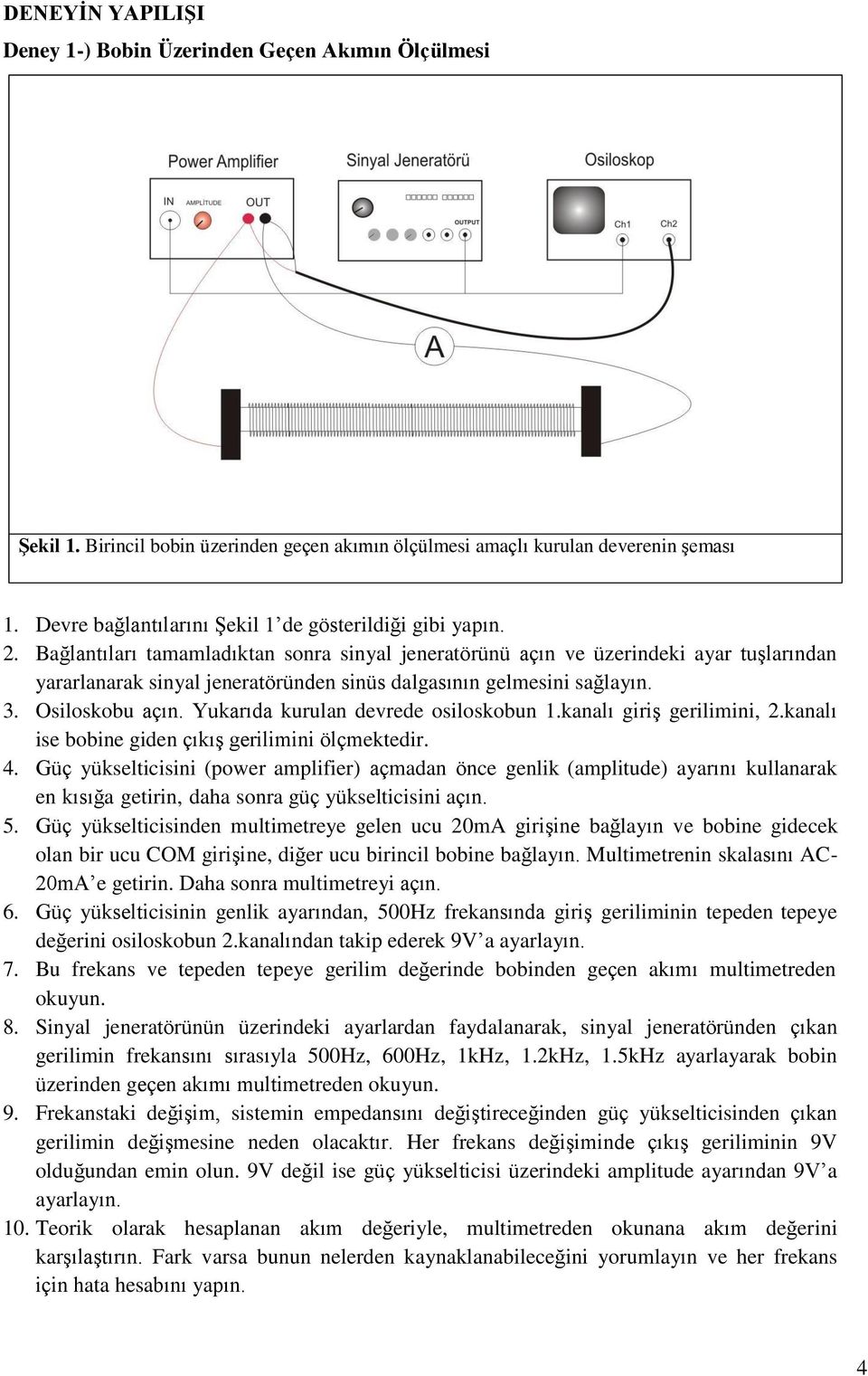 Bağlantıları tamamladıktan sonra sinyal jeneratörünü açın ve üzerindeki ayar tuşlarından yararlanarak sinyal jeneratöründen sinüs dalgasının gelmesini sağlayın. 3. Osiloskobu açın.