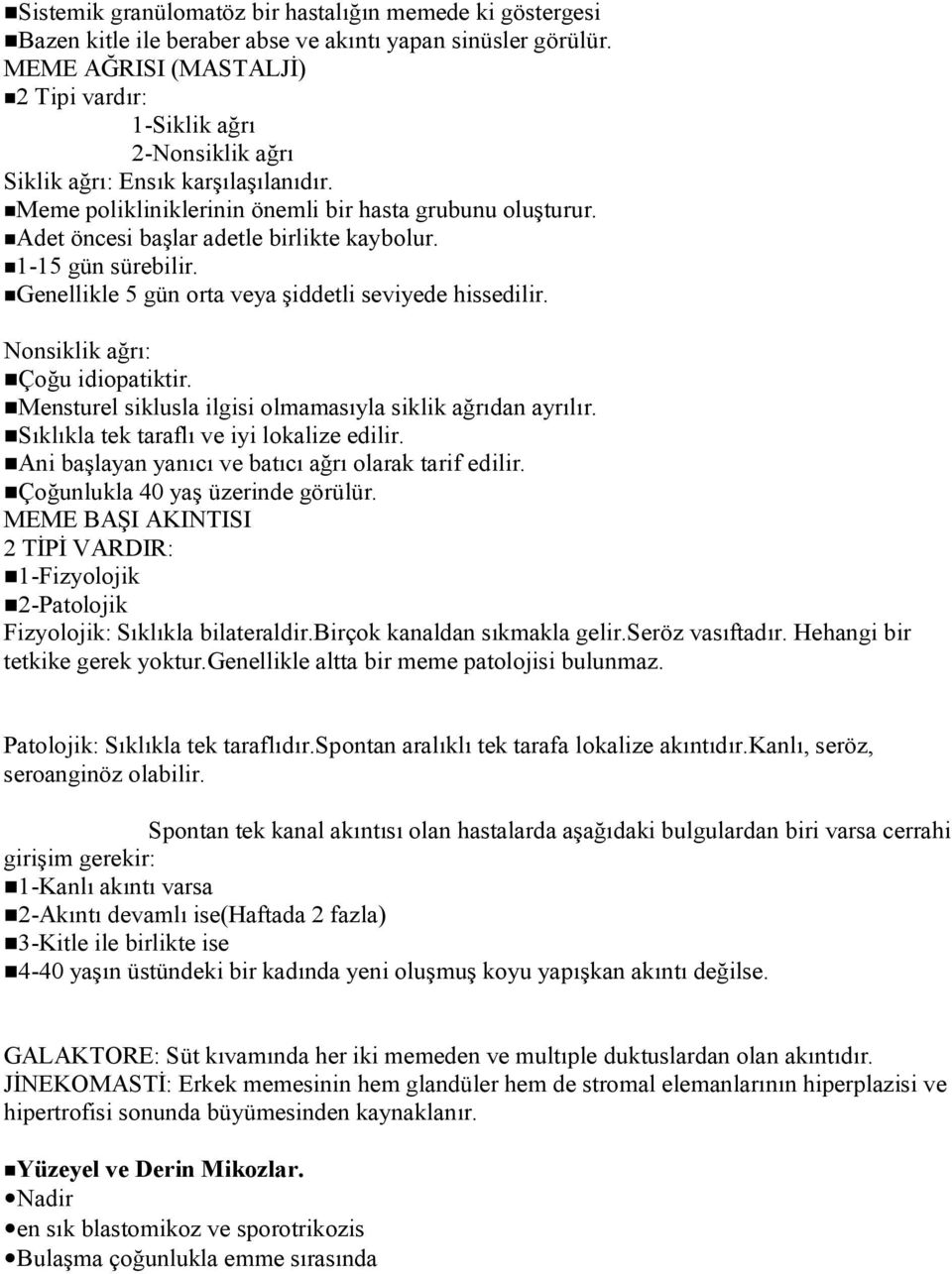 Adet öncesi başlar adetle birlikte kaybolur. 1-15 gün sürebilir. Genellikle 5 gün orta veya şiddetli seviyede hissedilir. Nonsiklik ağrı: Çoğu idiopatiktir.