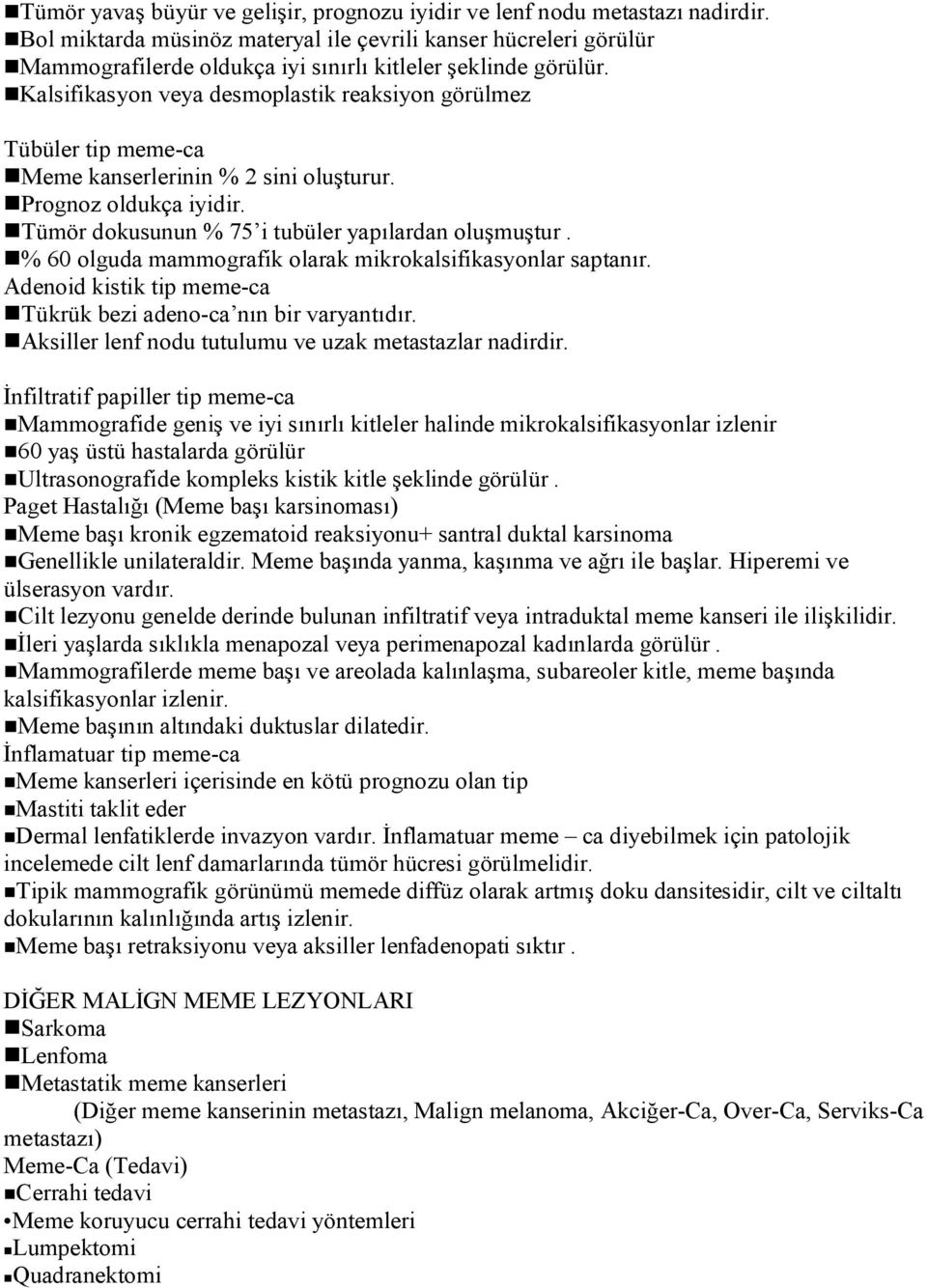 Kalsifikasyon veya desmoplastik reaksiyon görülmez Tübüler tip meme-ca Meme kanserlerinin % 2 sini oluşturur. Prognoz oldukça iyidir. Tümör dokusunun % 75 i tubüler yapılardan oluşmuştur.