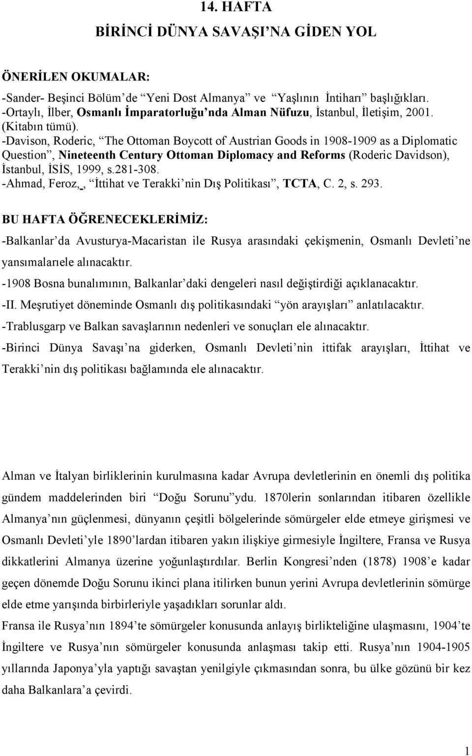 -Davison, Roderic, The Ottoman Boycott of Austrian Goods in 1908-1909 as a Diplomatic Question, Nineteenth Century Ottoman Diplomacy and Reforms (Roderic Davidson), Đstanbul, ĐSĐS, 1999, s.281-308.