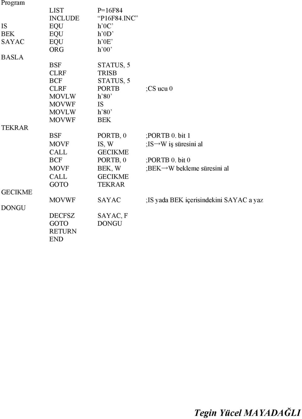 bit 1 MOVF IS, W ;IS W iş süresini al CALL GECIKME BCF PORTB, 0 ;PORTB 0.