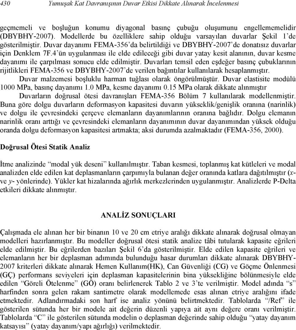 4 ün uygulanması ile elde edileceği gibi duvar yatay kesit alanının, duvar kesme dayanımı ile çarpılması sonucu elde edilmiştir.