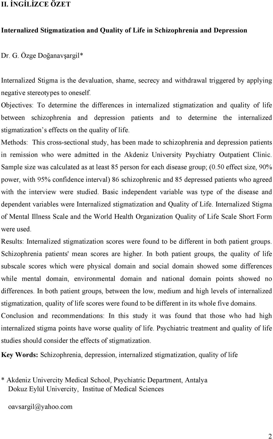 Objectives: To determine the differences in internalized stigmatization and quality of life between schizophrenia and depression patients and to determine the internalized stigmatization s effects on