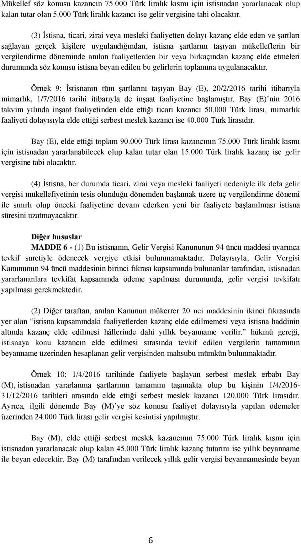 anılan faaliyetlerden bir veya birkaçından kazanç elde etmeleri durumunda söz konusu istisna beyan edilen bu gelirlerin toplamına uygulanacaktır.