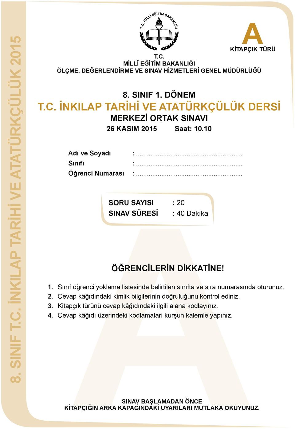 Sınıf öğrenci yoklama listesinde belirtilen sınıfta ve sıra numarasında oturunuz. 2. Cevap kâğıdındaki kimlik bilgilerinin doğruluğunu kontrol ediniz. 3.