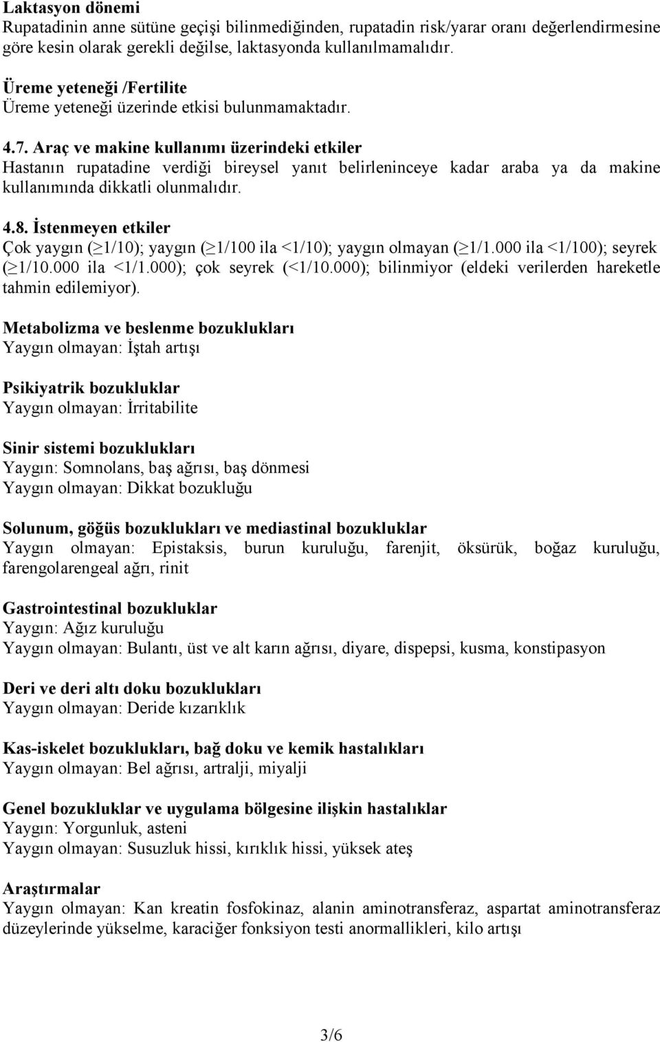 Araç ve makine kullanımı üzerindeki etkiler Hastanın rupatadine verdiği bireysel yanıt belirleninceye kadar araba ya da makine kullanımında dikkatli olunmalıdır. 4.8.