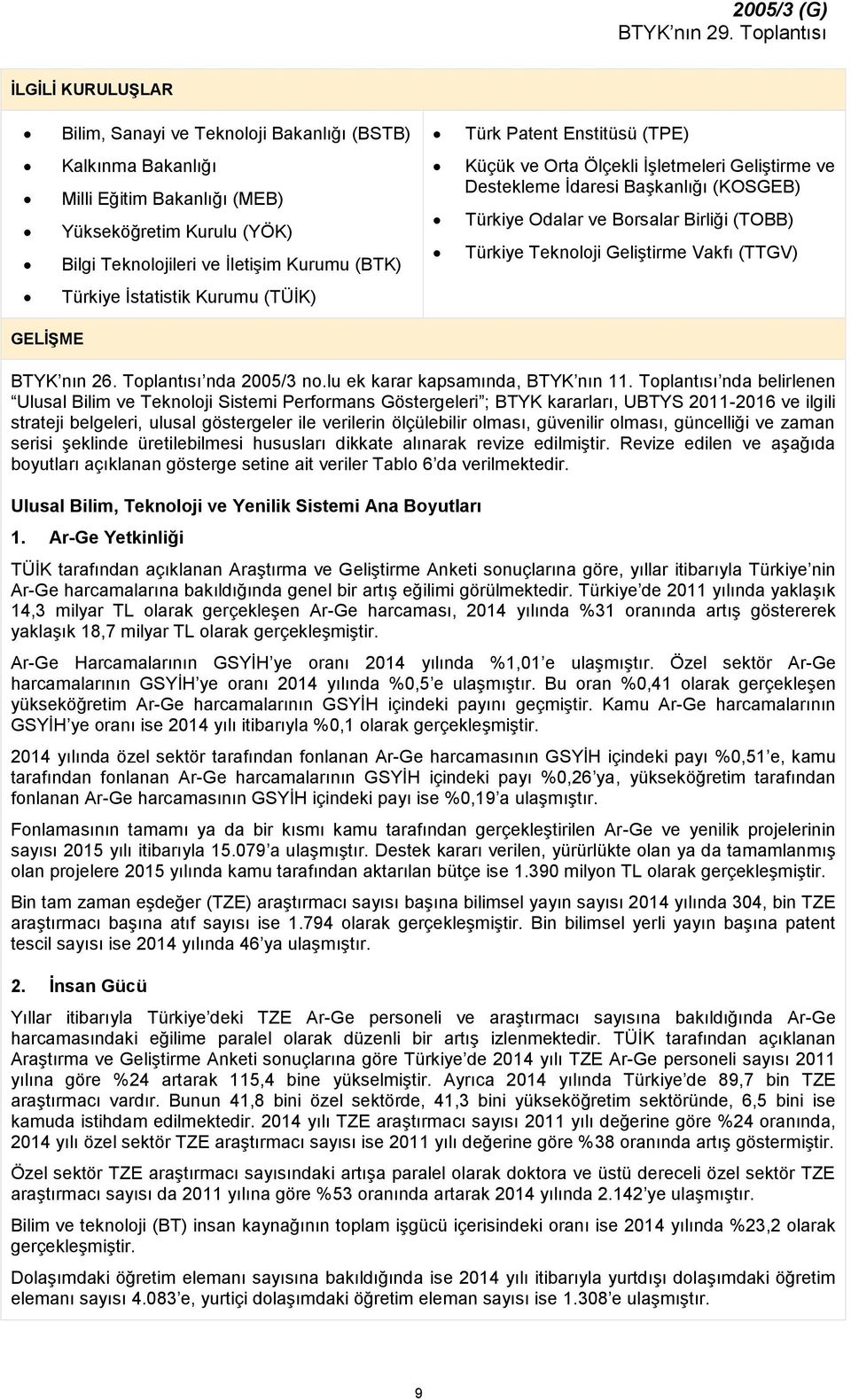 Türkiye İstatistik Kurumu (TÜİK) GELİŞME BTYK nın 26. Toplantısı nda 2005/3 no.lu ek karar kapsamında, BTYK nın 11.