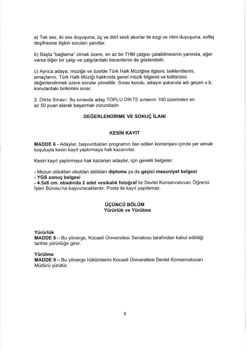 c) Ayrrca adaya, miizige ve 6zelde Tiirk Halk Muziline ilgisini, beklentilerini, amaglarrnr, TUrk Halk MUzigi hakkrnda genel miizik bilgisini ve kulturunu delerlendirmek tizere sorular ycineltilir.