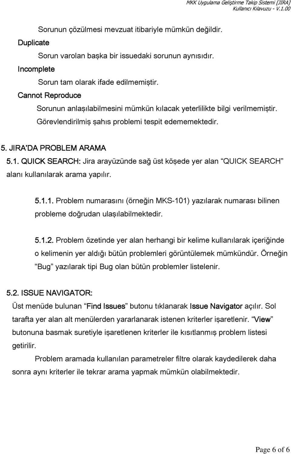 1. QUICK SEARCH: Jira arayüzünde sağ üst köşede yer alan QUICK SEARCH alanı kullanılarak arama yapılır. 5.1.1.1. Problem numarasını (örneğin MKS-101) yazılarak numarası bilinen probleme doğrudan ulaşılabilmektedir.