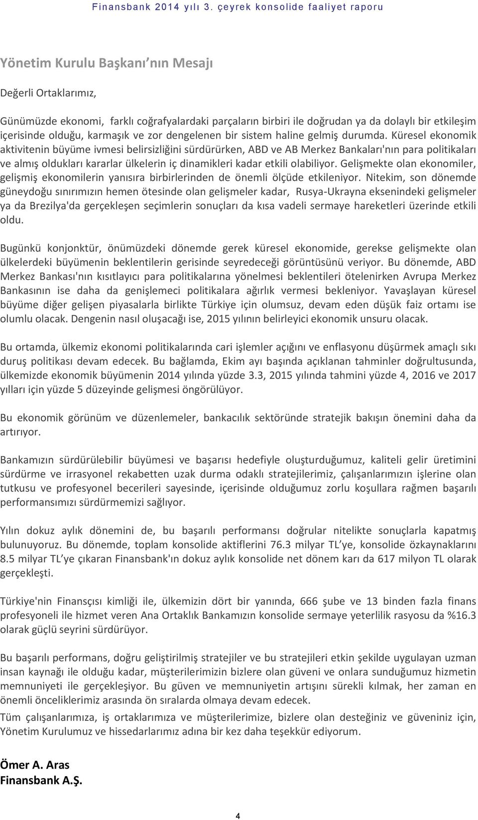 Küresel ekonomik aktivitenin büyüme ivmesi belirsizliğini sürdürürken, ABD ve AB Merkez Bankaları'nın para politikaları ve almış oldukları kararlar ülkelerin iç dinamikleri kadar etkili olabiliyor.