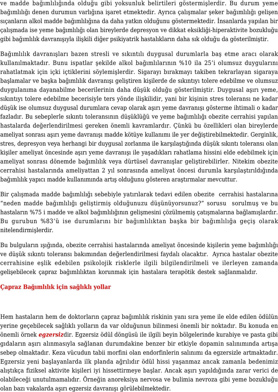 İnsanlarda yapılan bir çalışmada ise yeme bağımlılığı olan bireylerde depresyon ve dikkat eksikliği-hiperaktivite bozukluğu gibi bağımlılık davranışıyla ilişkili diğer psikiyatrik hastalıkların daha