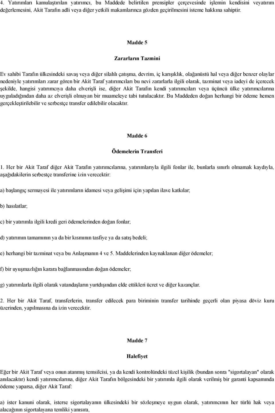 Madde 5 Zararların Tazmini Ev sahibi Tarafın ülkesindeki savaş veya diğer silahlı çatışma, devrim, iç karışıklık, olağanüstü hal veya diğer benzer olaylar nedeniyle yatırımları zarar gören bir Akit