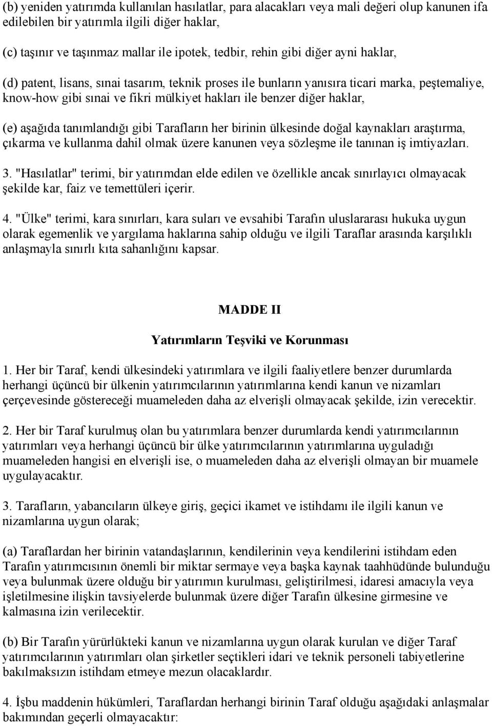 aşağıda tanımlandığı gibi Tarafların her birinin ülkesinde doğal kaynakları araştırma, çıkarma ve kullanma dahil olmak üzere kanunen veya sözleşme ile tanınan iş imtiyazları. 3.