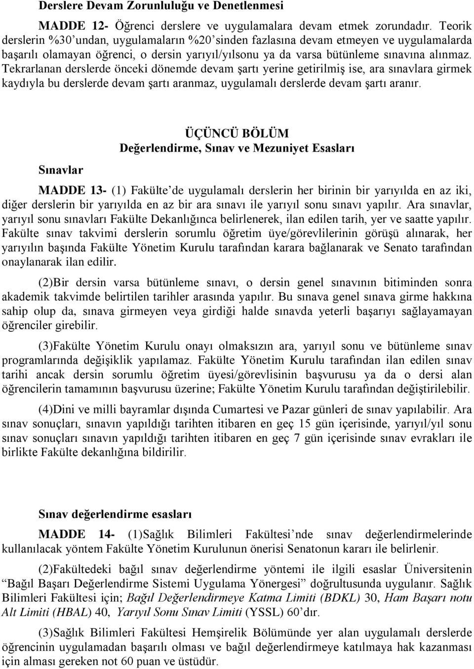 Tekrarlanan derslerde önceki dönemde devam şartı yerine getirilmiş ise, ara sınavlara girmek kaydıyla bu derslerde devam şartı aranmaz, uygulamalı derslerde devam şartı aranır.