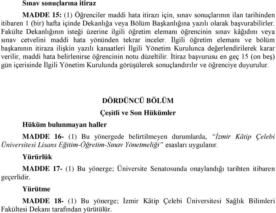 İlgili öğretim elemanı ve bölüm başkanının itiraza ilişkin yazılı kanaatleri İlgili Yönetim Kurulunca değerlendirilerek karar verilir, maddi hata belirlenirse öğrencinin notu düzeltilir.