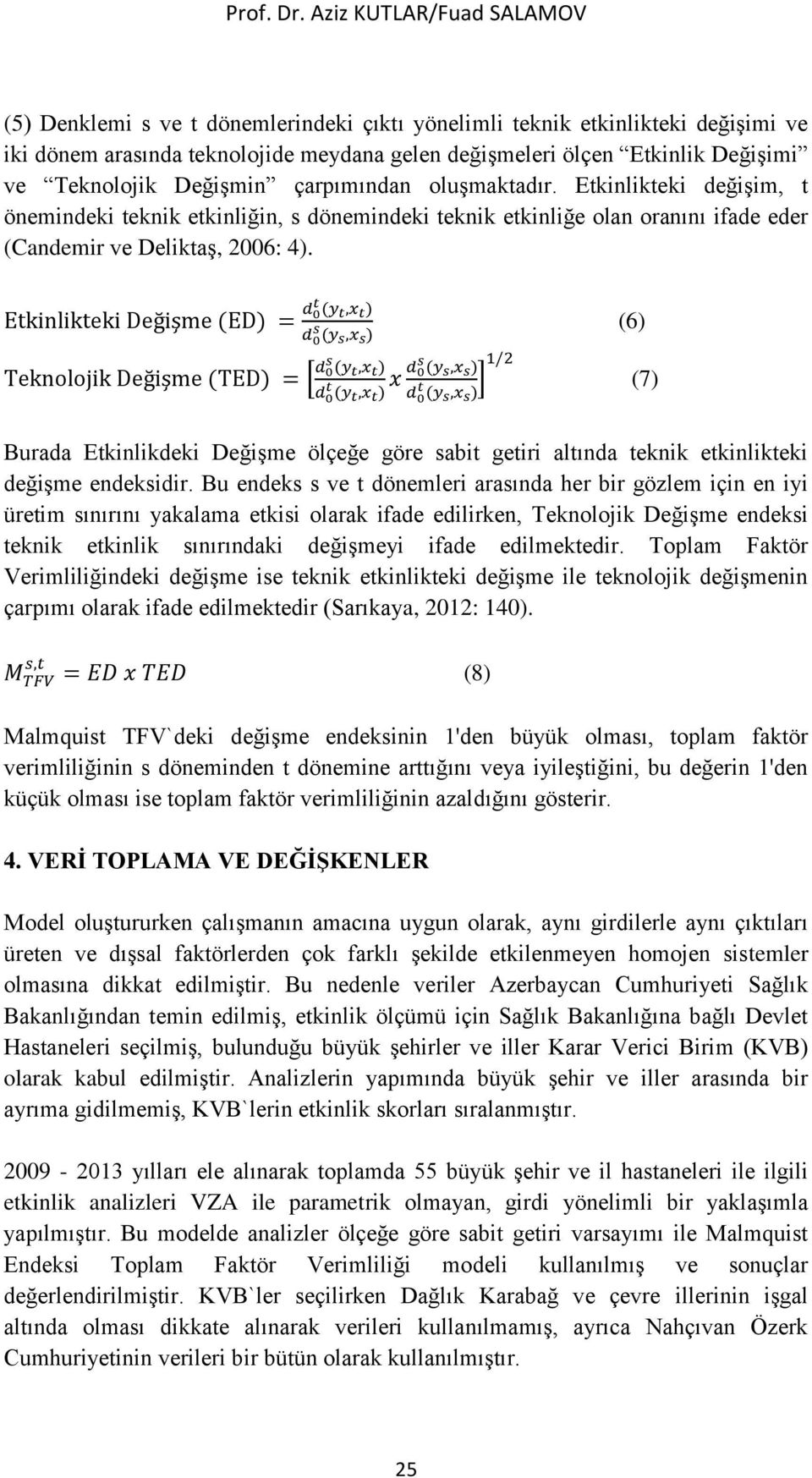 Teknolojik Değişmin çarpımından oluşmaktadır. Etkinlikteki değişim, t önemindeki teknik etkinliğin, s dönemindeki teknik etkinliğe olan oranını ifade eder (Candemir ve Deliktaş, 2006: 4).