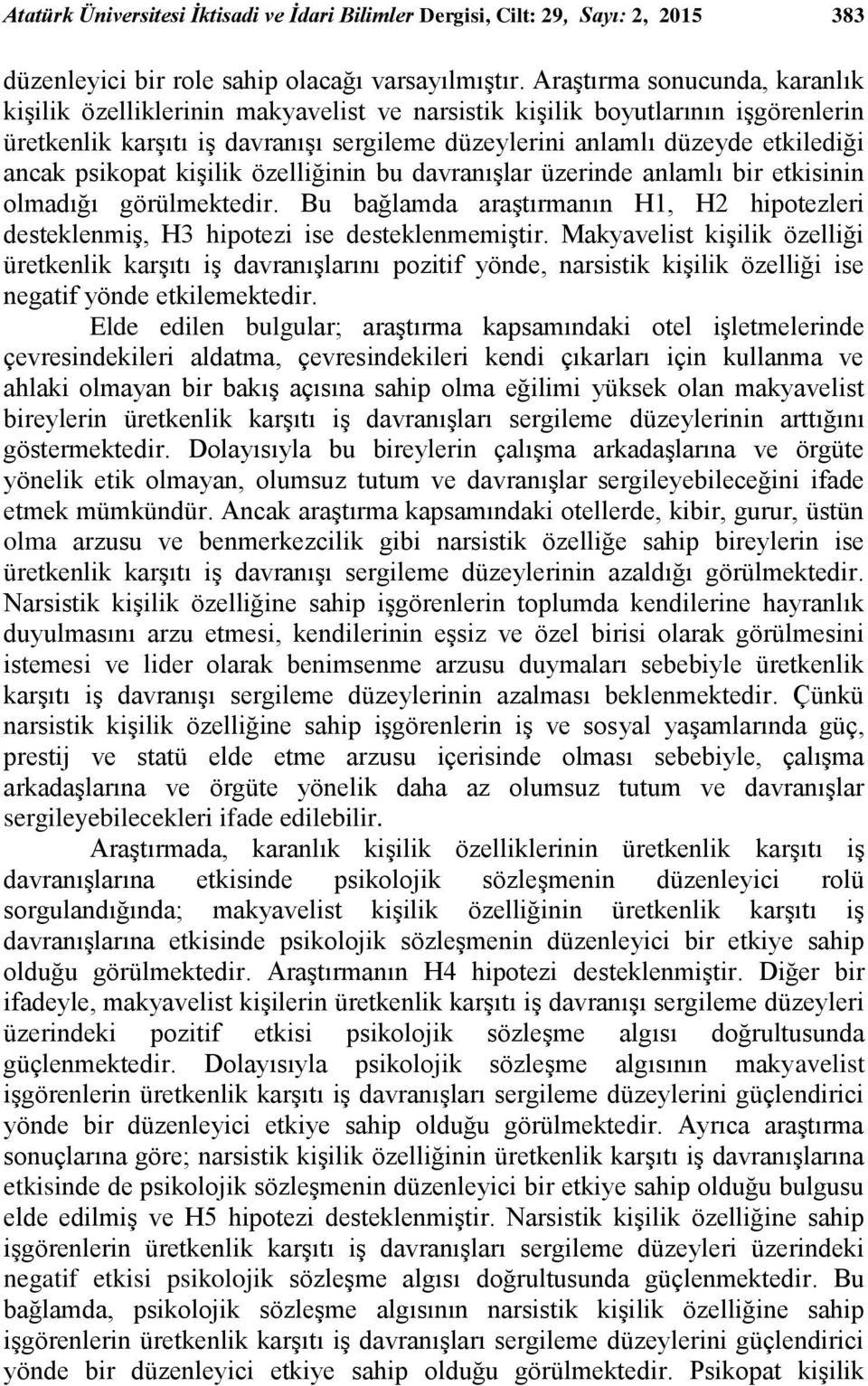 psikopat kiģilik özelliğinin bu davranıģlar üzerinde anlamlı bir etkisinin olmadığı görülmektedir. Bu bağlamda araģtırmanın H1, H2 hipotezleri desteklenmiģ, H3 hipotezi ise desteklenmemiģtir.