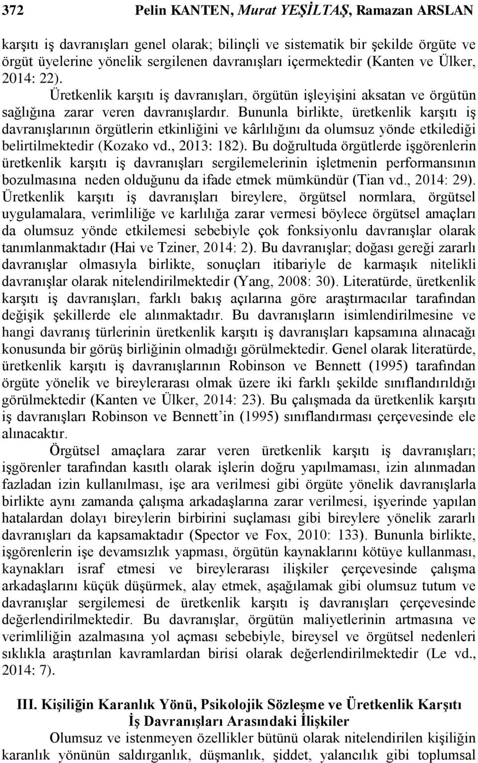 Bununla birlikte, üretkenlik karģıtı iģ davranıģlarının örgütlerin etkinliğini ve kârlılığını da olumsuz yönde etkilediği belirtilmektedir (Kozako vd., 2013: 182).