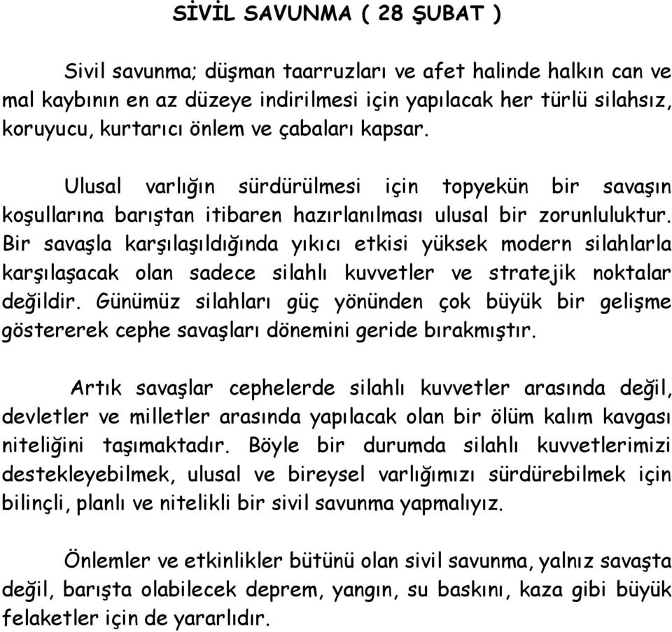 Bir savaşla karşılaşıldığında yıkıcı etkisi yüksek modern silahlarla karşılaşacak olan sadece silahlı kuvvetler ve stratejik noktalar değildir.