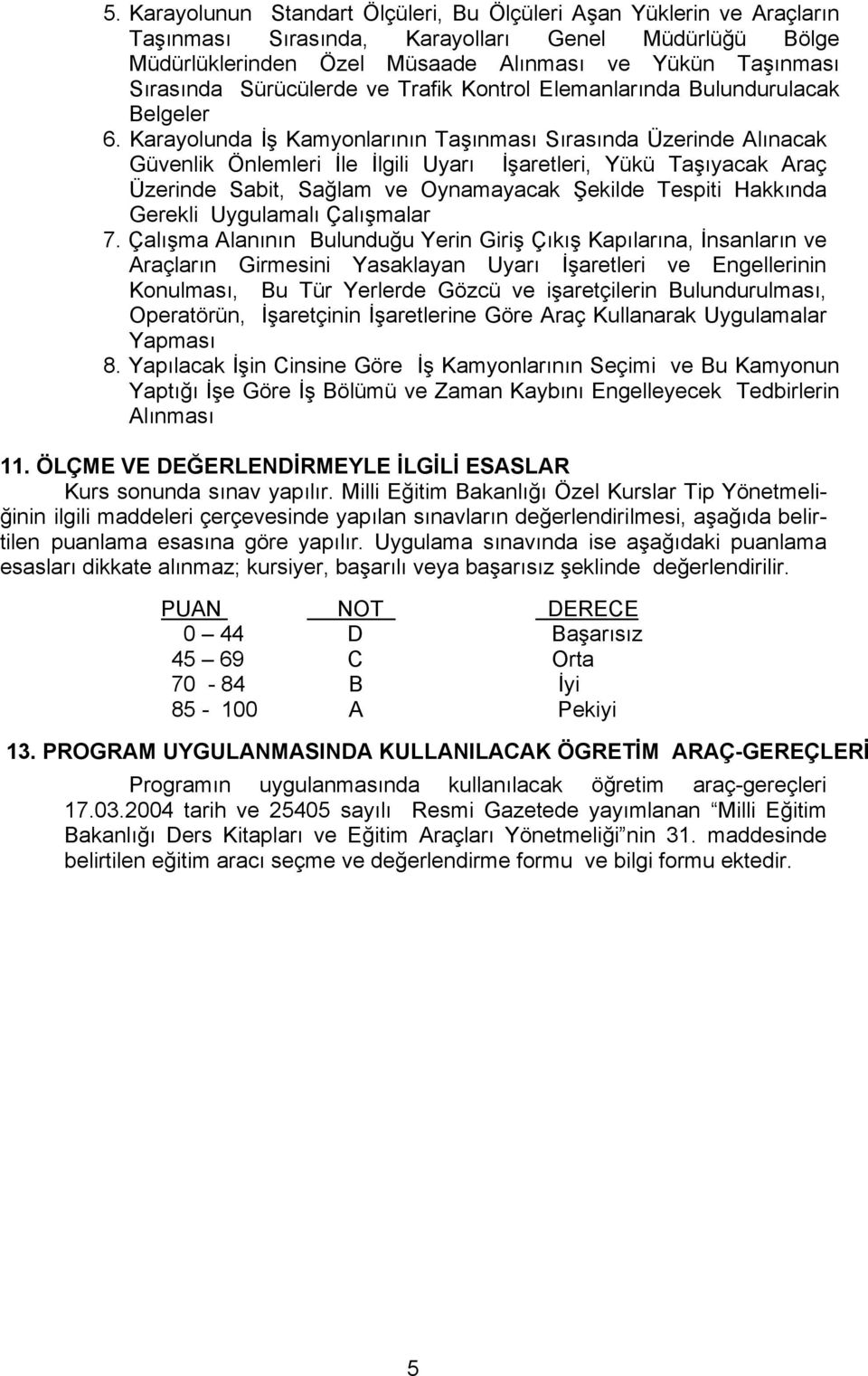 Karayolunda İş Kamyonlarının Taşınması Sırasında Üzerinde Alınacak Güvenlik Önlemleri İle İlgili Uyarı İşaretleri, Yükü Taşıyacak Araç Üzerinde Sabit, Sağlam ve Oynamayacak Şekilde Tespiti Hakkında