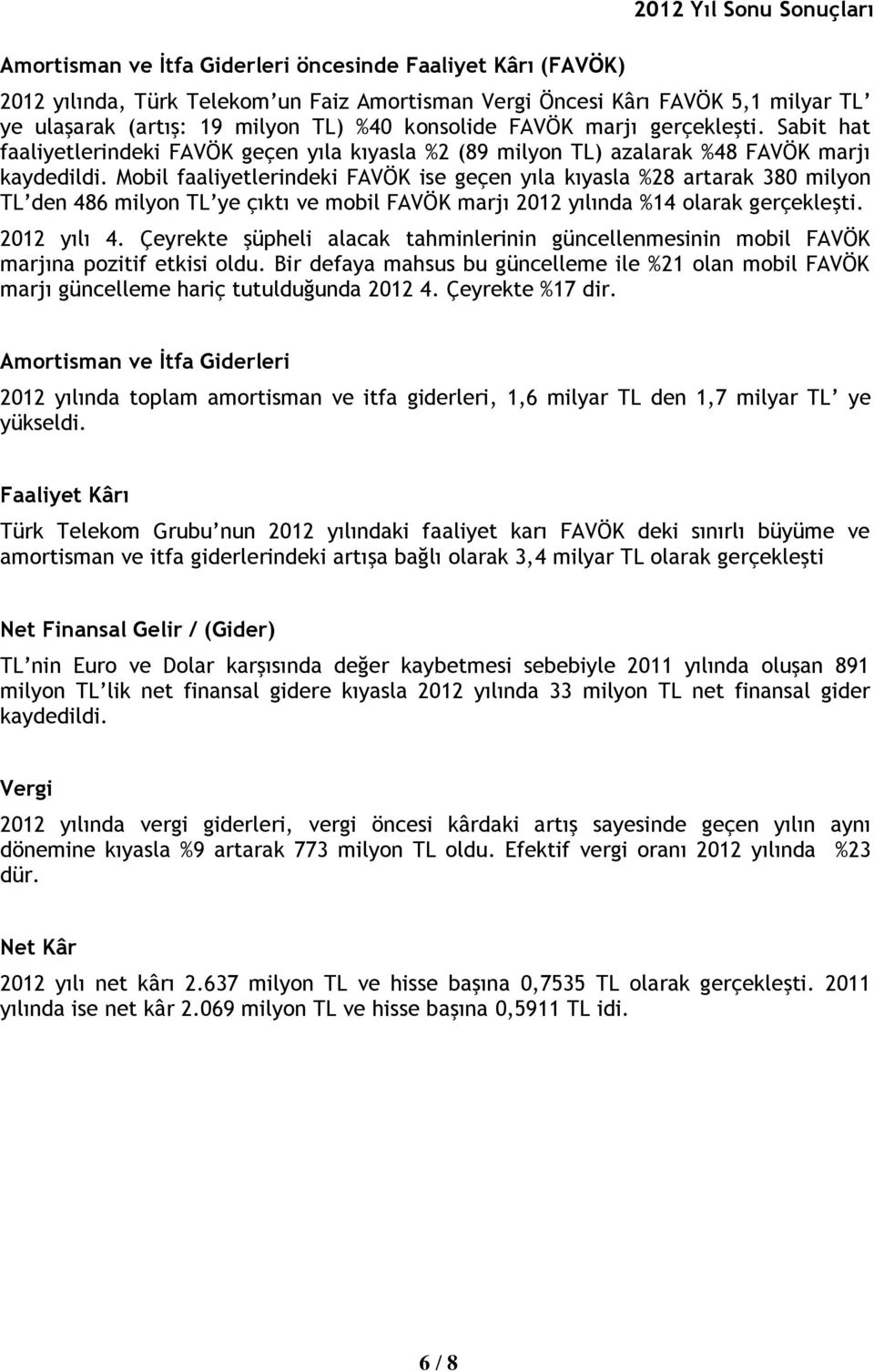 Mobil faaliyetlerindeki FAVÖK ise geçen yıla kıyasla %28 artarak 380 milyon TL den 486 milyon TL ye çıktı ve mobil FAVÖK marjı 2012 yılında %14 olarak gerçekleşti. 2012 yılı 4.