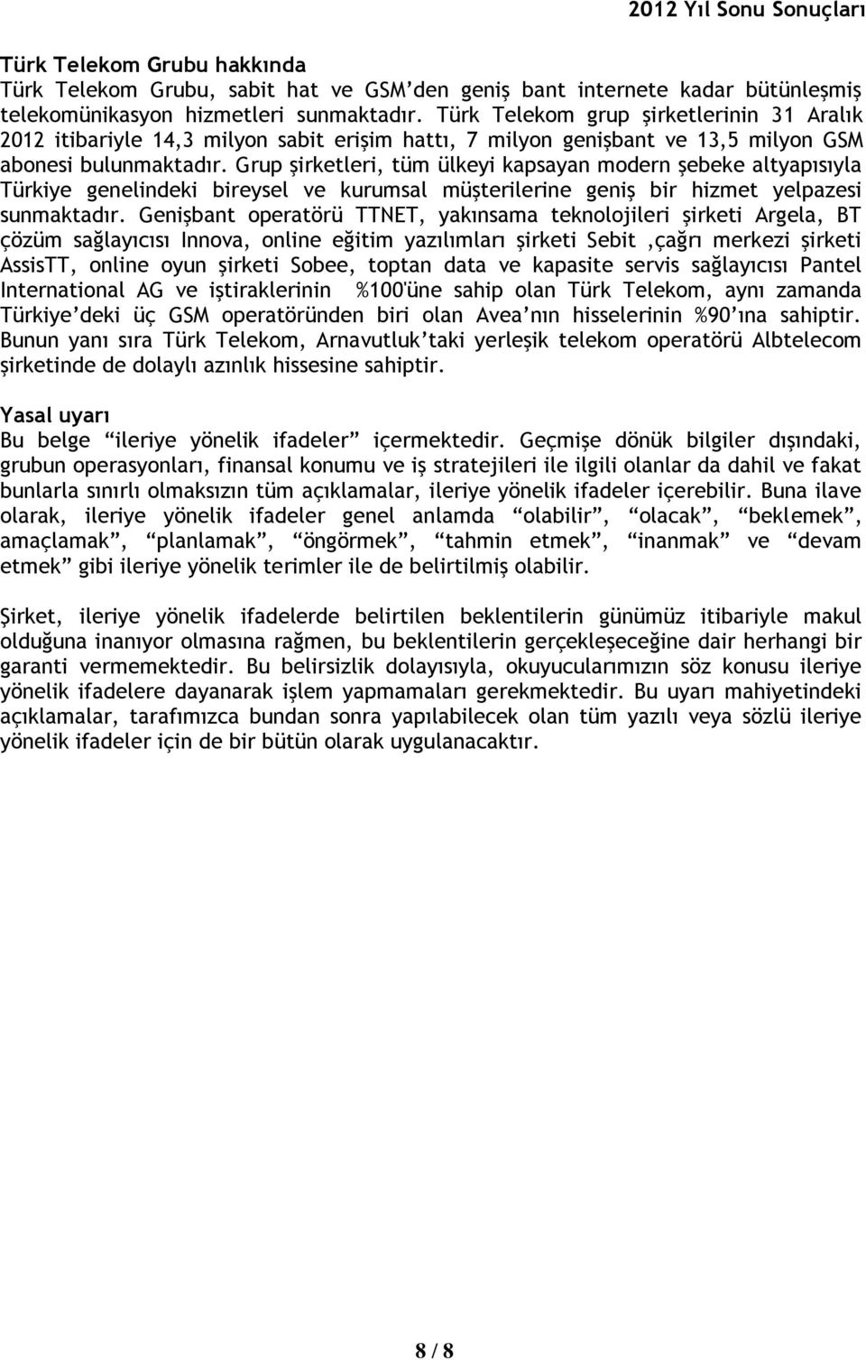 Grup şirketleri, tüm ülkeyi kapsayan modern şebeke altyapısıyla Türkiye genelindeki bireysel ve kurumsal müşterilerine geniş bir hizmet yelpazesi sunmaktadır.