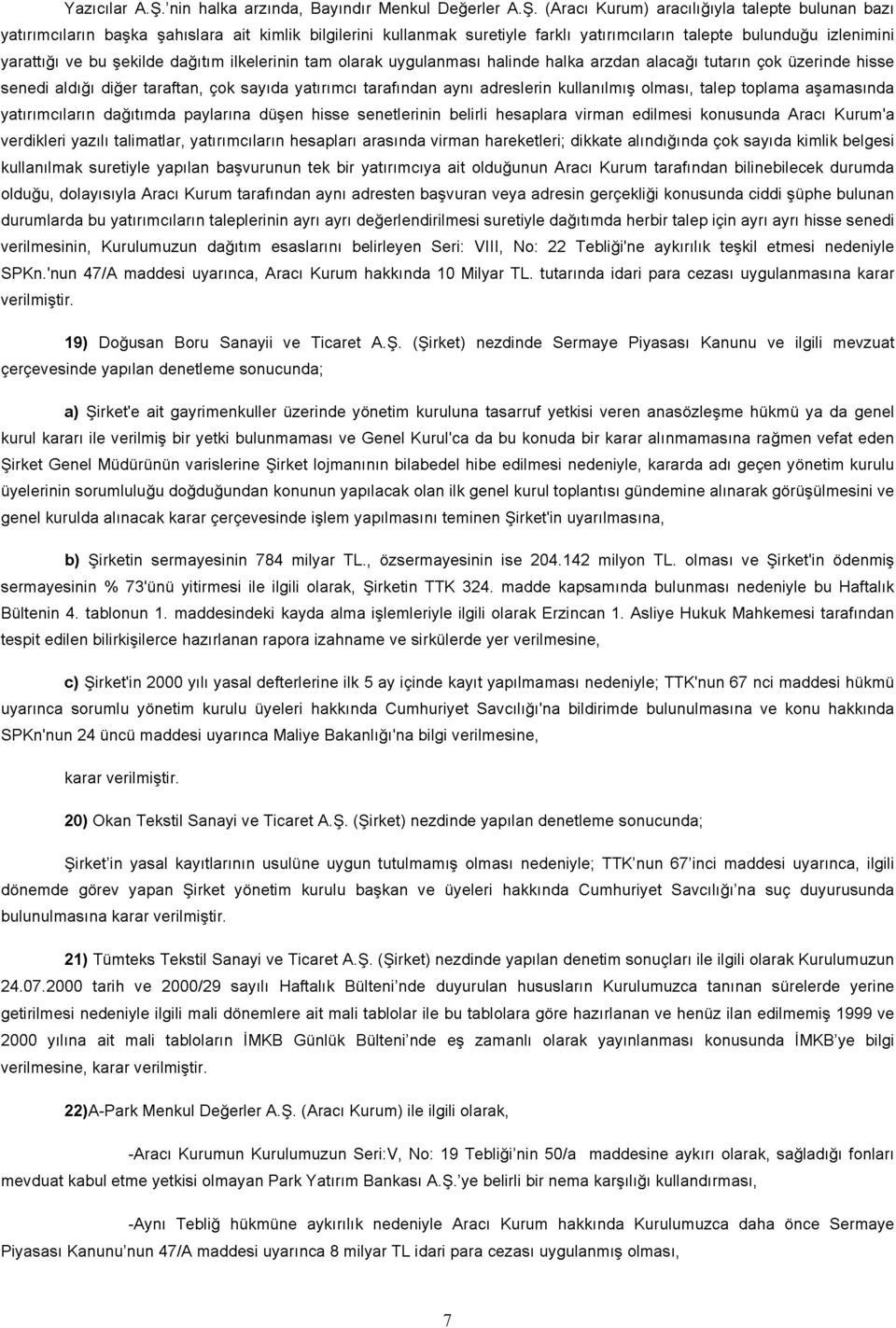 (Aracı Kurum) aracılığıyla talepte bulunan bazı yatırımcıların başka şahıslara ait kimlik bilgilerini kullanmak suretiyle farklı yatırımcıların talepte bulunduğu izlenimini yarattığı ve bu şekilde