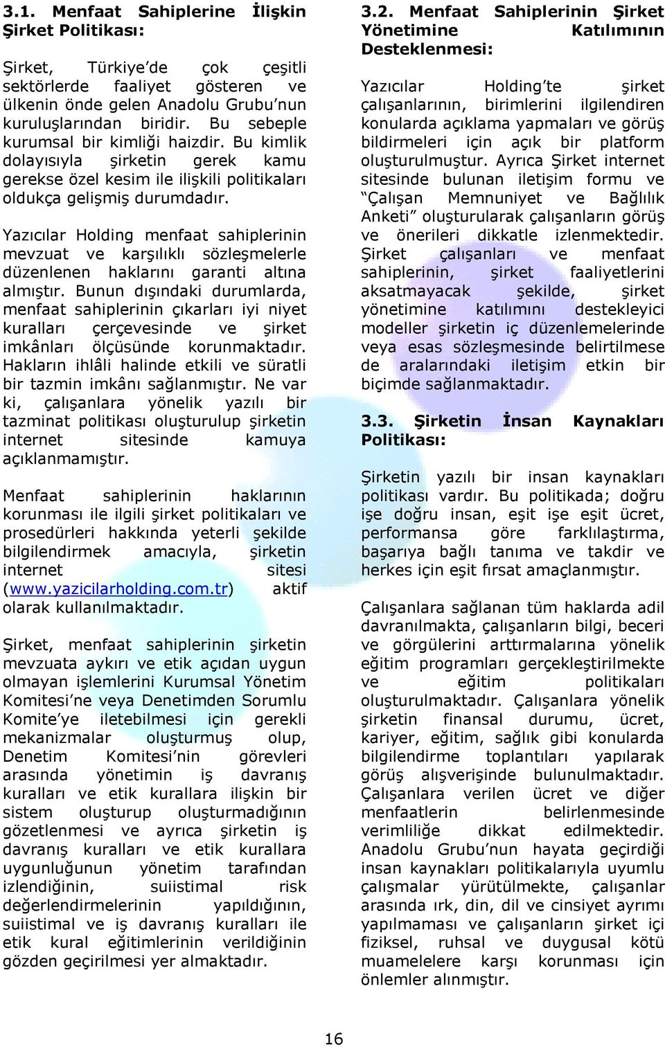 Yazıcılar Holding menfaat sahiplerinin mevzuat ve karşılıklı sözleşmelerle düzenlenen haklarını garanti altına almıştır.