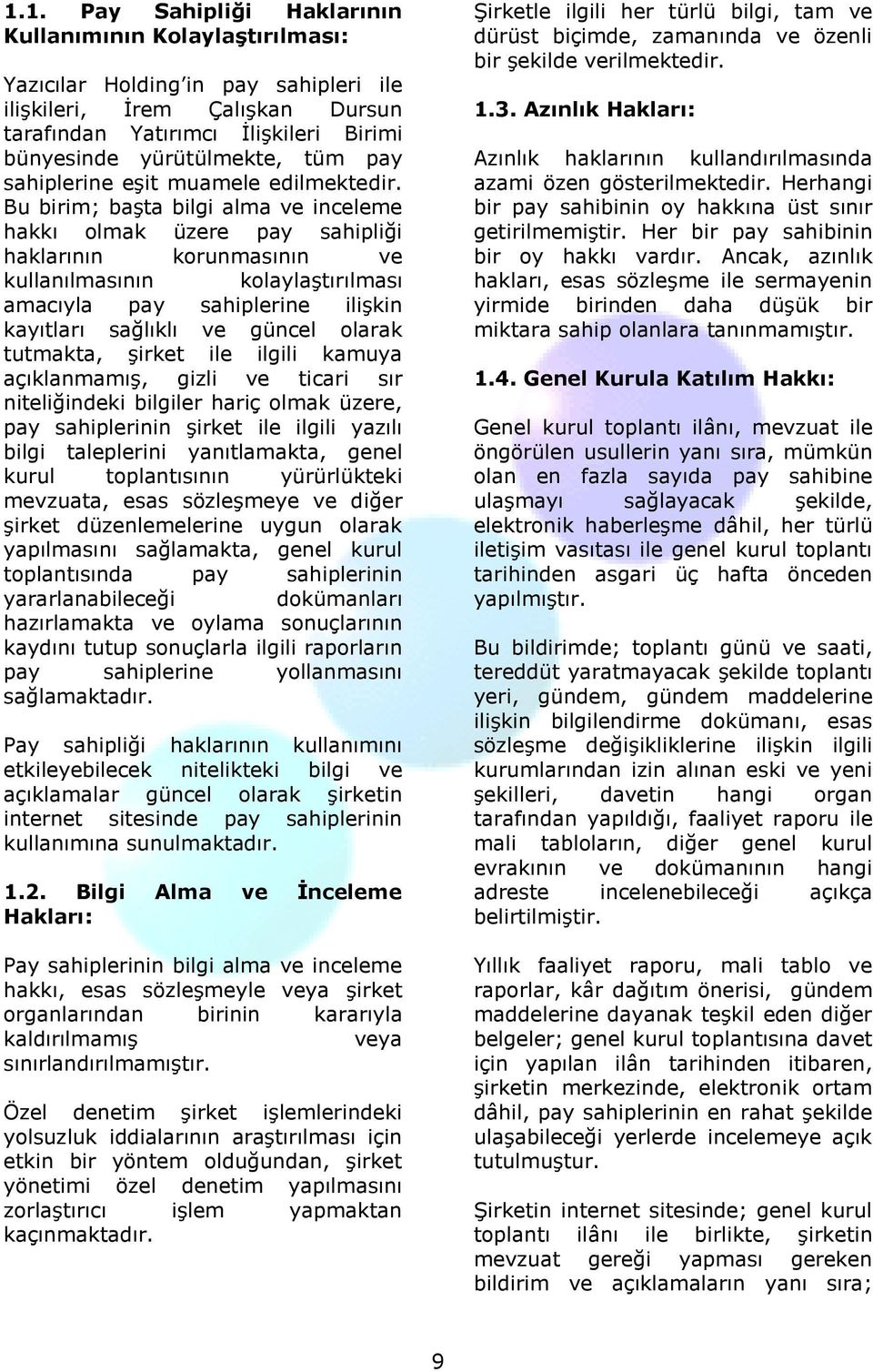 Bu birim; başta bilgi alma ve inceleme hakkı olmak üzere pay sahipliği haklarının korunmasının ve kullanılmasının kolaylaştırılması amacıyla pay sahiplerine ilişkin kayıtları sağlıklı ve güncel