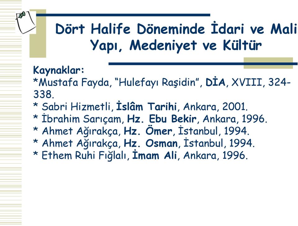 * İbrahim Sarıçam, Hz. Ebu Bekir, Ankara, 1996. * Ahmet Ağırakça, Hz.