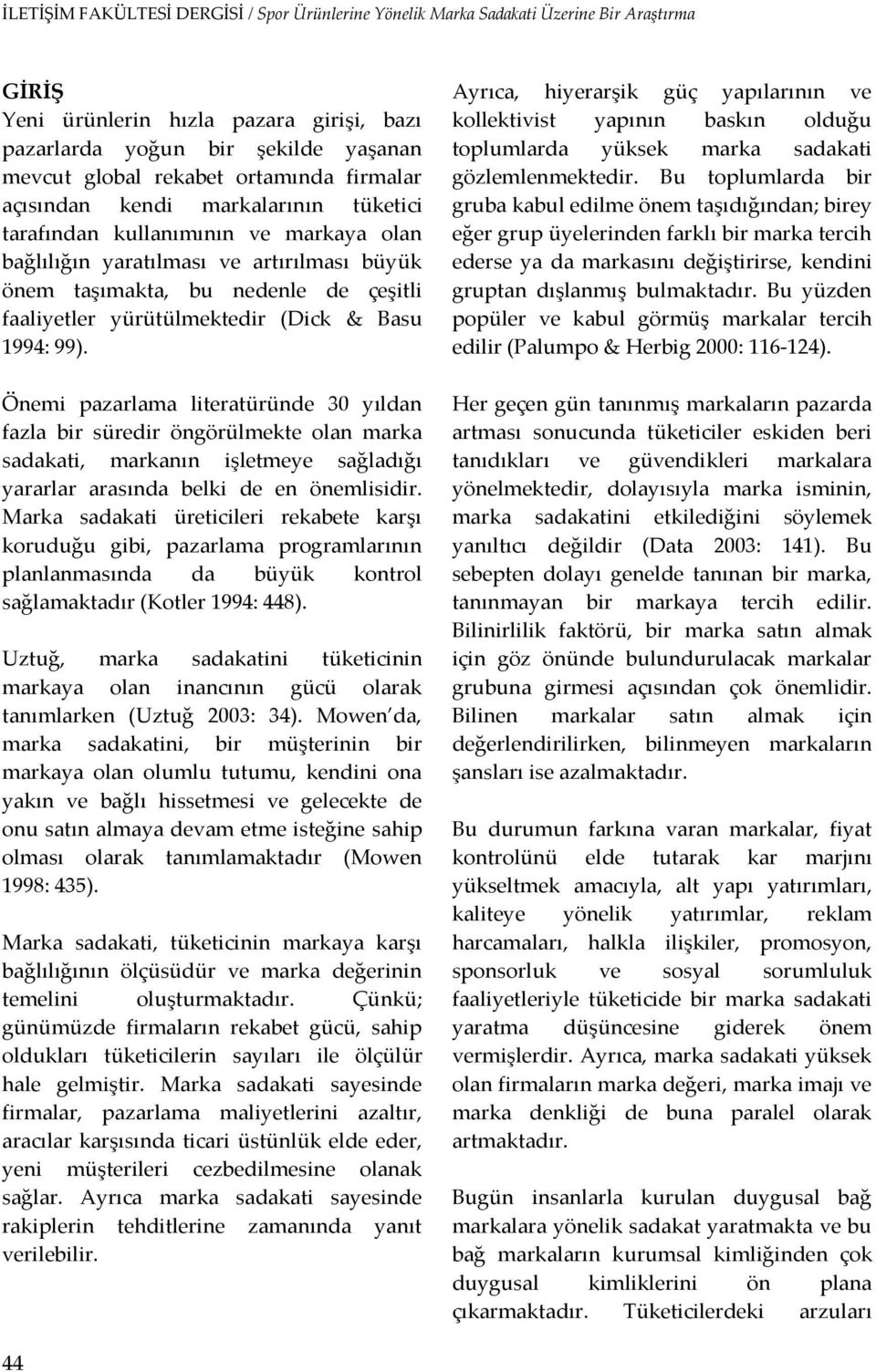 Önemi pazarlama literatüründe 30 yıldan fazla bir süredir öngörülmekte olan marka sadakati, markanın işletmeye sağladığı yararlar arasında belki de en önemlisidir.