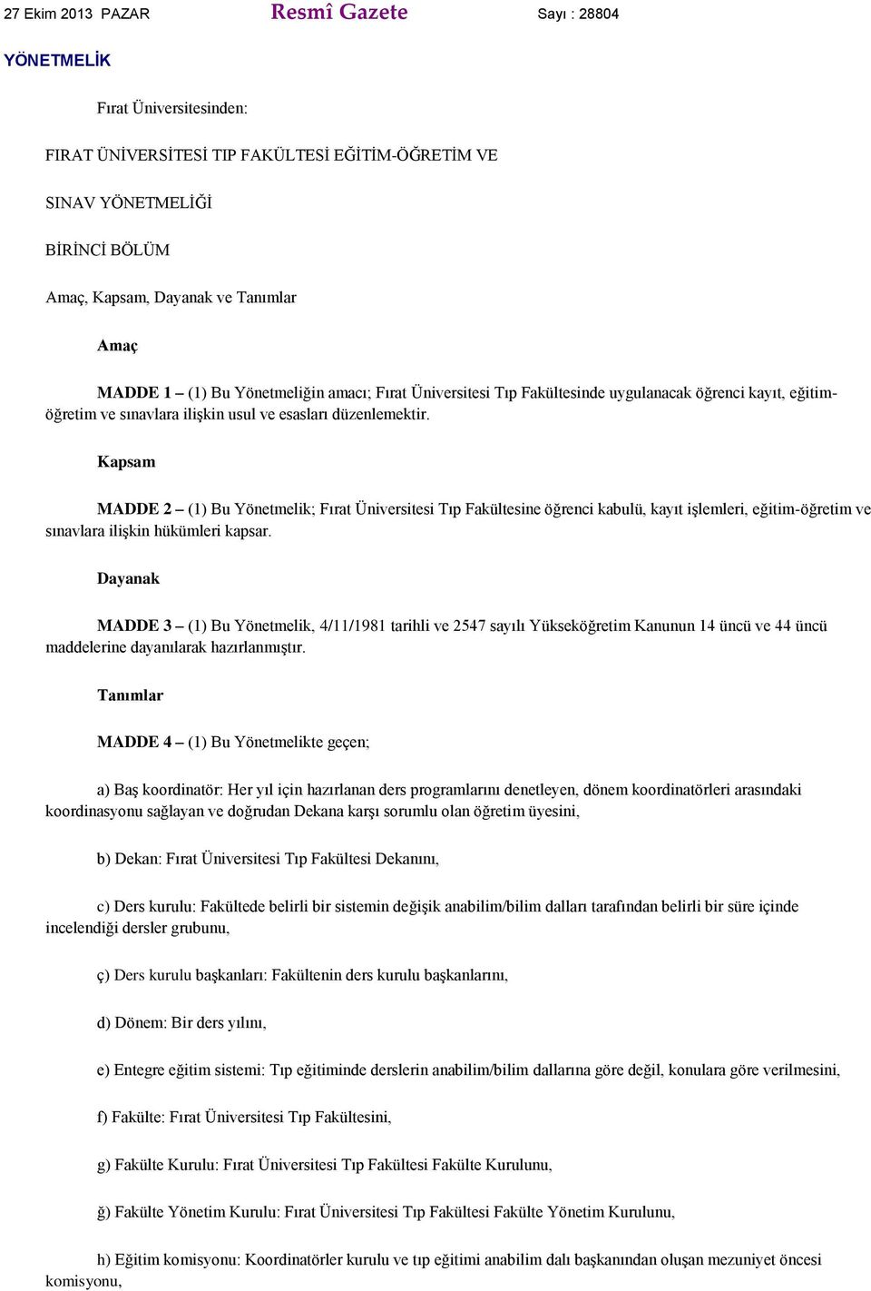 Kapsam MADDE 2 (1) Bu Yönetmelik; Fırat Üniversitesi Tıp Fakültesine öğrenci kabulü, kayıt işlemleri, eğitim-öğretim ve sınavlara ilişkin hükümleri kapsar.