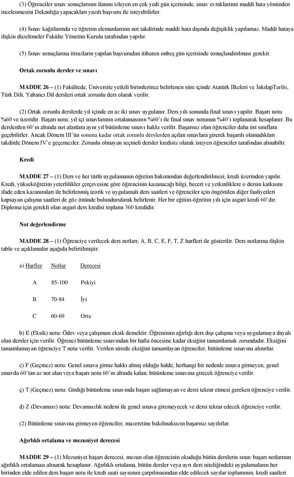 (5) Sınav sonuçlarına itirazların yapılan başvurudan itibaren onbeş gün içerisinde sonuçlandırılması gerekir.