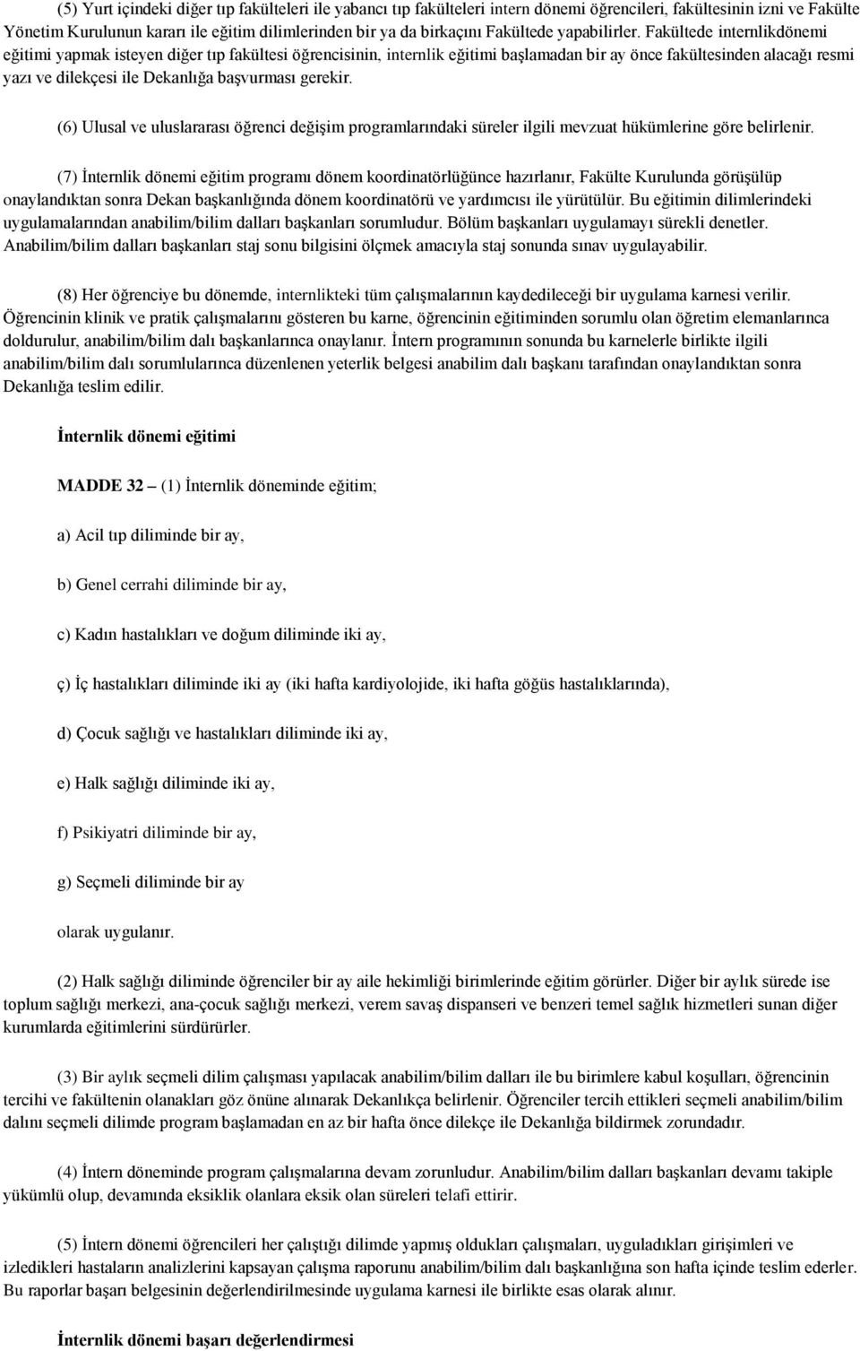 Fakültede internlikdönemi eğitimi yapmak isteyen diğer tıp fakültesi öğrencisinin, internlik eğitimi başlamadan bir ay önce fakültesinden alacağı resmi yazı ve dilekçesi ile Dekanlığa başvurması