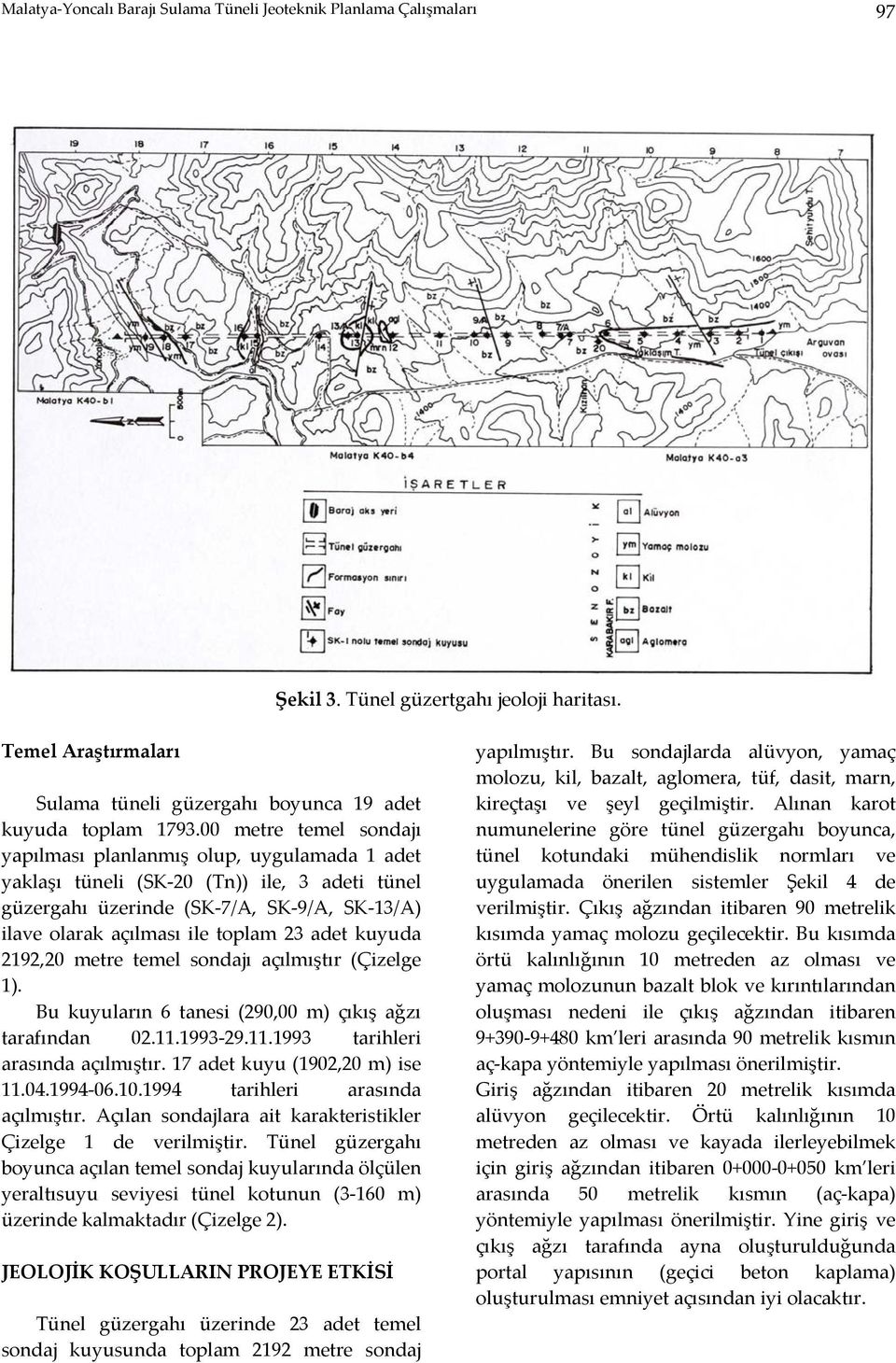 adet kuyuda 2192,20 metre temel sondajı açılmıştır (Çizelge 1). Bu kuyuların 6 tanesi (290,00 m) çıkış ağzı tarafından 02.11.1993-29.11.1993 tarihleri arasında açılmıştır.