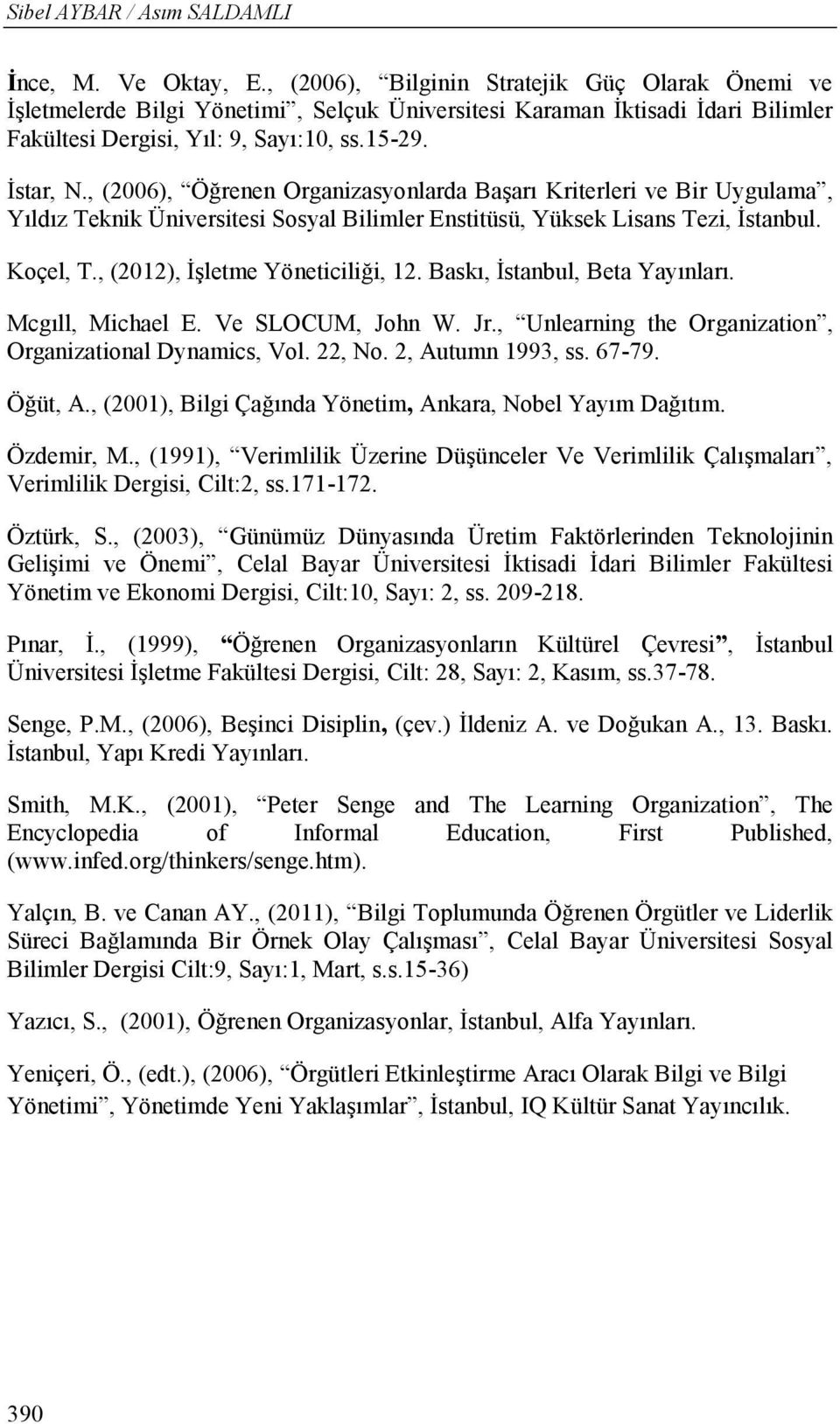 , (2006), Öğrenen Organizasyonlarda Başarı Kriterleri ve Bir Uygulama, Yıldız Teknik Üniversitesi Sosyal Bilimler Enstitüsü, Yüksek Lisans Tezi, İstanbul. Koçel, T., (2012), İşletme Yöneticiliği, 12.