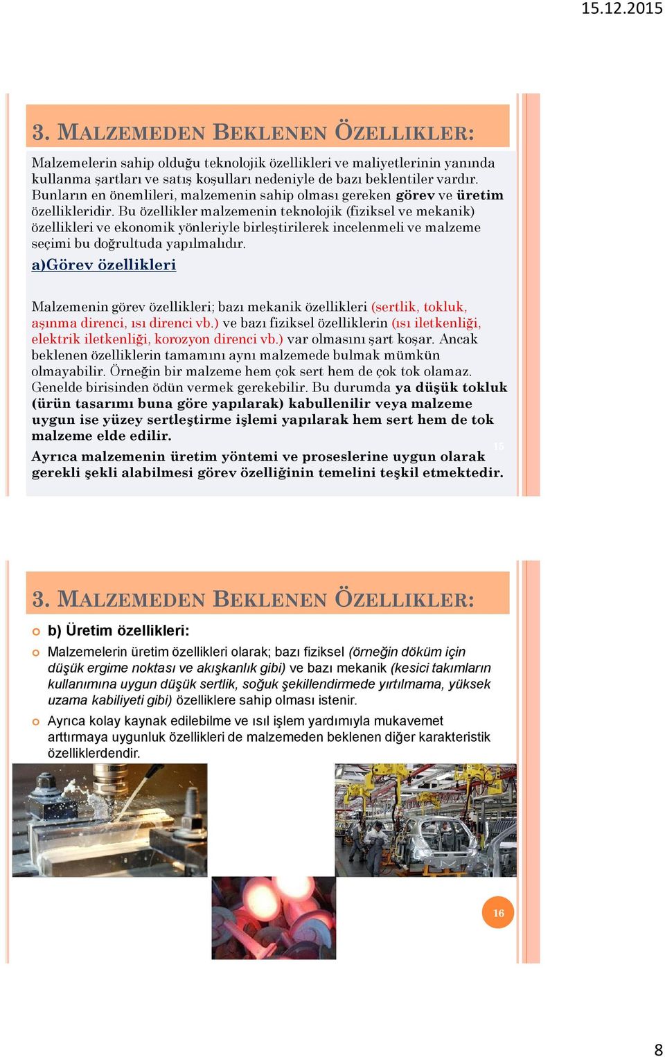 Bu özellikler malzemenin teknolojik (fiziksel ve mekanik) özellikleri ve ekonomik yönleriyle birleştirilerek incelenmeli ve malzeme seçimi bu doğrultuda yapılmalıdır.