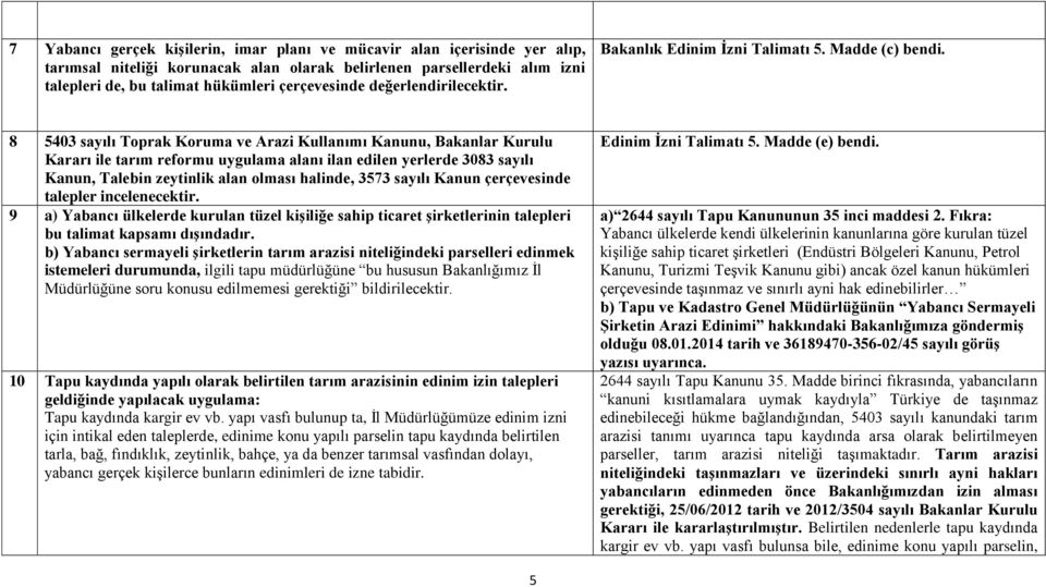 8 5403 sayılı Toprak Koruma ve Arazi Kullanımı Kanunu, Bakanlar Kurulu Kararı ile tarım reformu uygulama alanı ilan edilen yerlerde 3083 sayılı Kanun, Talebin zeytinlik alan olması halinde, 3573