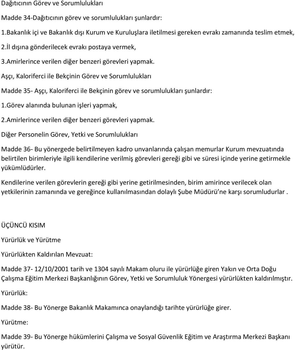 Aşçı, Kaloriferci ile Bekçinin Görev ve Sorumlulukları Madde 35- Aşçı, Kaloriferci ile Bekçinin görev ve sorumlulukları şunlardır: 1.Görev alanında bulunan işleri yapmak, 2.