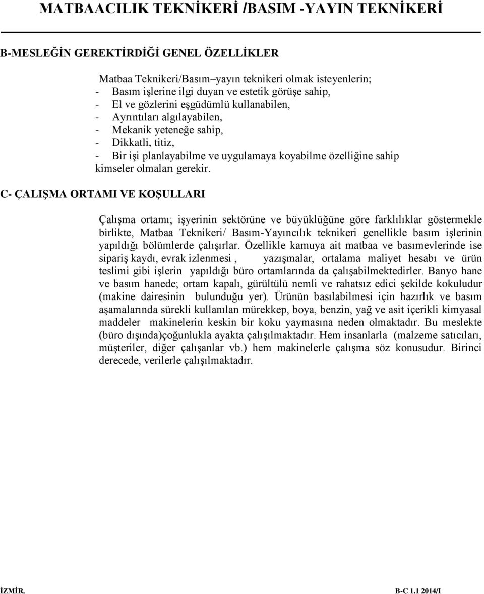 C- ÇALIŞMA ORTAMI VE KOŞULLARI Çalışma ortamı; işyerinin sektörüne ve büyüklüğüne göre farklılıklar göstermekle birlikte, Matbaa Teknikeri/ Basım-Yayıncılık teknikeri genellikle basım işlerinin