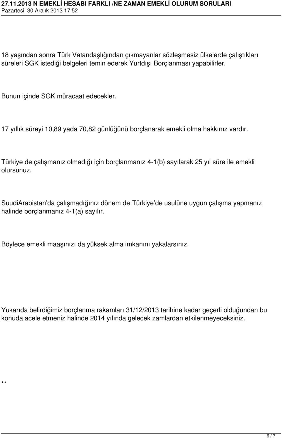 Türkiye de çalışmanız olmadığı için borçlanmanız 4-1(b) sayılarak 25 yıl süre ile emekli olursunuz.