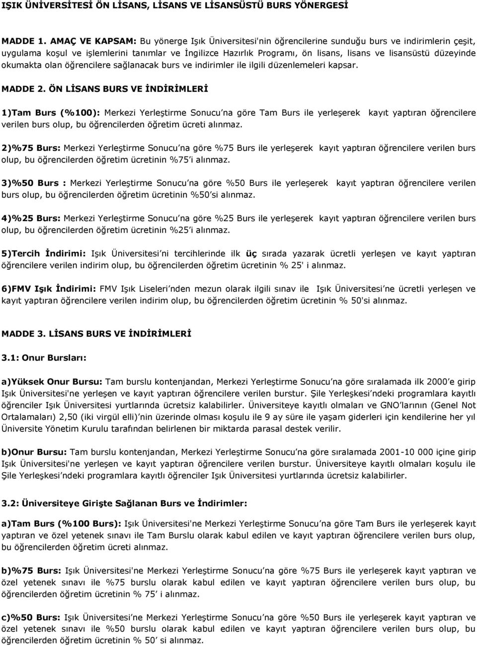 lisansüstü düzeyinde okumakta olan öğrencilere sağlanacak burs ve indirimler ile ilgili düzenlemeleri kapsar. MADDE 2.