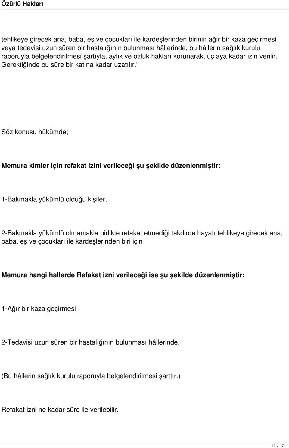 Söz konusu hükümde; Memura kimler için refakat izini verileceği şu şekilde düzenlenmiştir: 1-Bakmakla yükümlü olduğu kişiler, 2-Bakmakla yükümlü olmamakla birlikte refakat etmediği takdirde hayatı