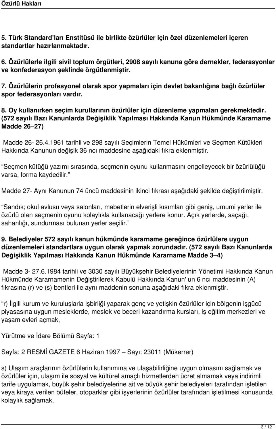 Özürlülerin profesyonel olarak spor yapmaları için devlet bakanlığına bağlı özürlüler spor federasyonları vardır. 8. Oy kullanırken seçim kurullarının özürlüler için düzenleme yapmaları gerekmektedir.