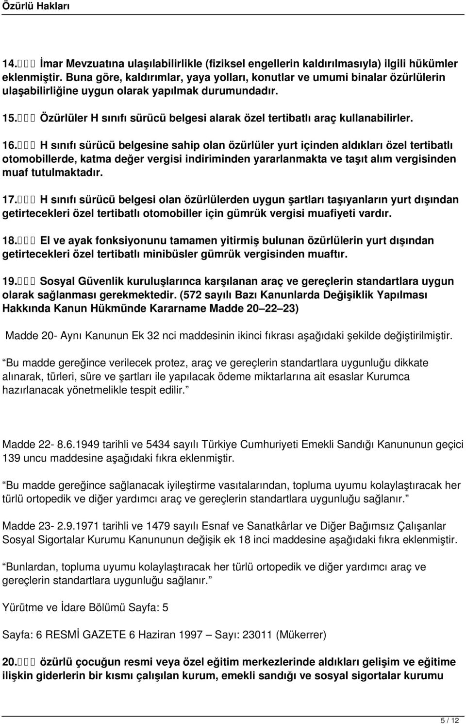 Özürlüler H sınıfı sürücü belgesi alarak özel tertibatlı araç kullanabilirler. 16.